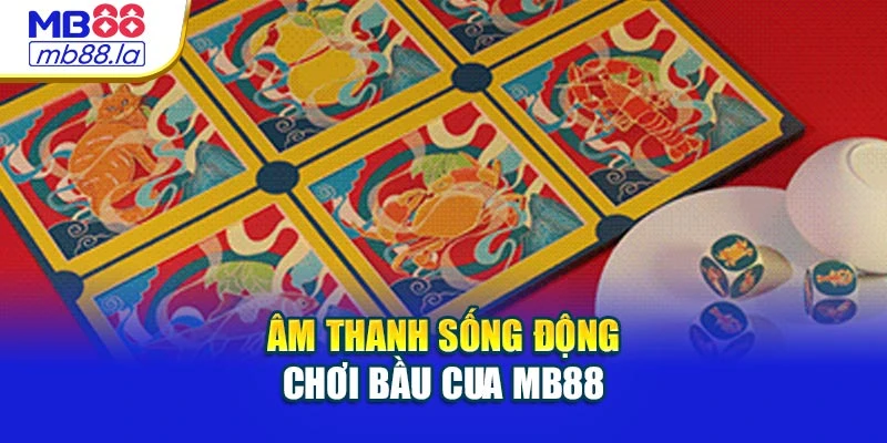 Âm thanh sống động chơi Bầu Cua MB88