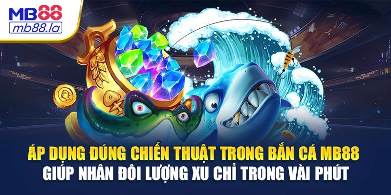 Áp dụng đúng chiến thuật trong bắn cá MB88 giúp nhân đôi lượng xu chỉ trong vài phút