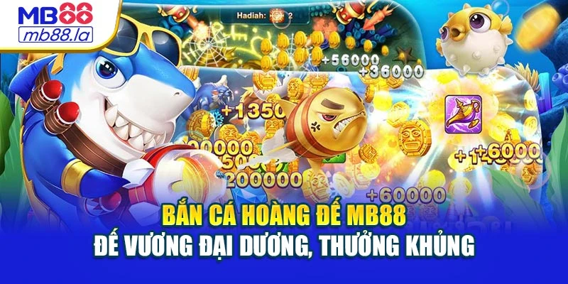 Bắn Cá Hoàng Đế Mb88 – Đế Vương Đại Dương, Thưởng Khủng