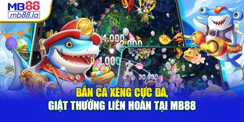 Bắn Cá Xèng Cực Đã, Giật Thưởng Liên Hoàn Tại Mb88