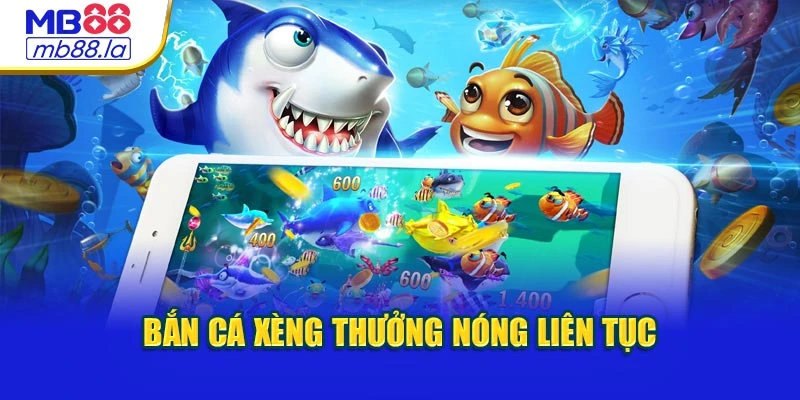 Bắn cá xèng thưởng nóng liên tục