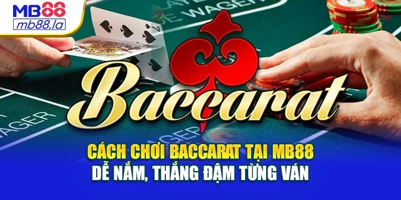 Cách Chơi Baccarat Tại Mb88 Dễ Nắm, Thắng Đậm Từng Ván