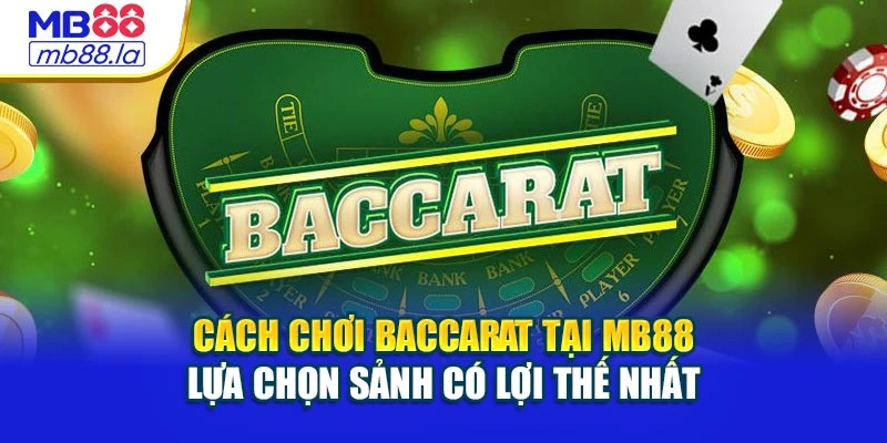 Cách chơi Baccarat tại MB88 lựa chọn sảnh có lợi thế nhất