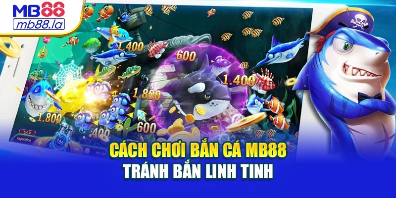 Cách chơi bắn cá MB88 tránh bắn linh tinh