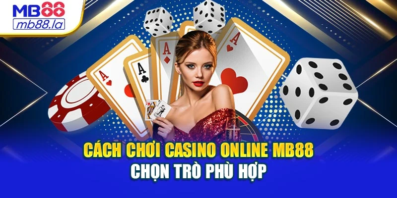 Cách chơi Casino Online MB88 chọn trò phù hợp