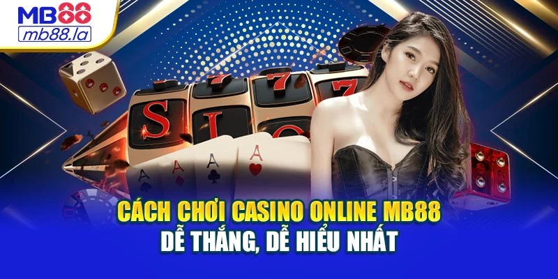 Cách Chơi Casino Online Mb88 Dễ Thắng, Dễ Hiểu Nhất