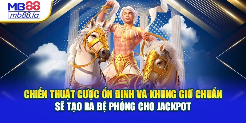 Chiến thuật cược ổn định và khung giờ chuẩn sẽ tạo ra bệ phóng cho jackpot