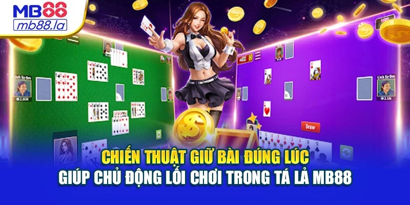 Chiến thuật giữ bài đúng lúc giúp chủ động lối chơi trong Tá Lả MB88