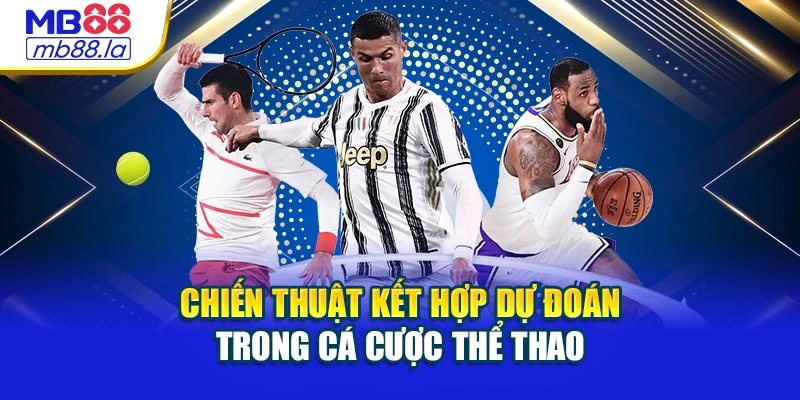 Chiến thuật kết hợp dự đoán trong cá cược thể thao