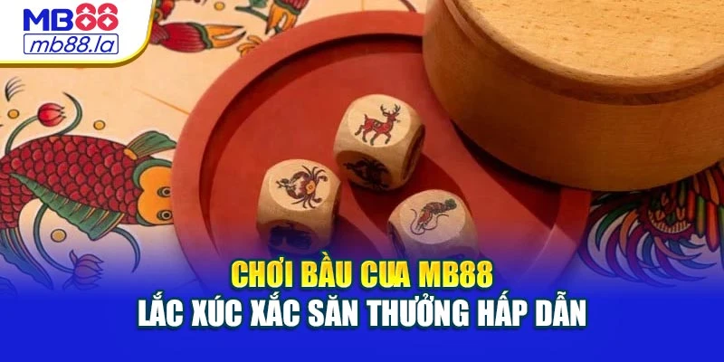 Chơi Bầu Cua Mb88 – Lắc Xúc Xắc Săn Thưởng Hấp Dẫn