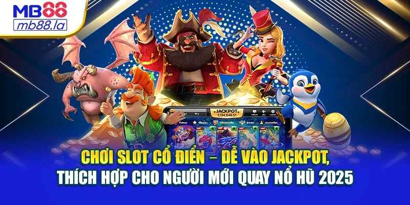 Chơi slot cổ điển – Dễ vào jackpot, thích hợp cho người mới quay nổ hũ 2025