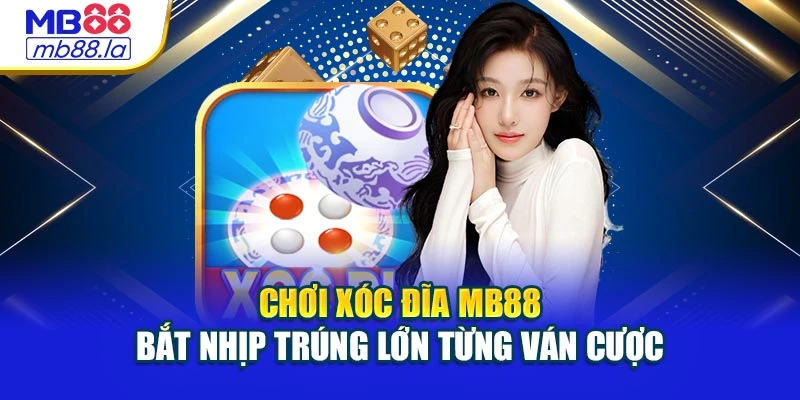 Chơi Xóc Đĩa Mb88 – Bắt Nhịp Trúng Lớn Từng Ván Cược