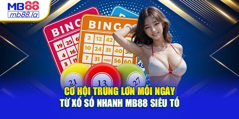 Cơ hội trúng lớn mỗi ngày từ xổ số nhanh MB88 siêu tố