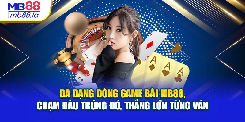 Đa dạng dòng game bài MB88, chạm đâu trúng đó, thắng lớn từng ván