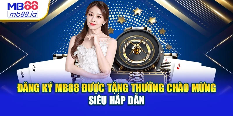 Đăng ký MB88 được tặng thưởng chào mừng siêu hấp dẫn