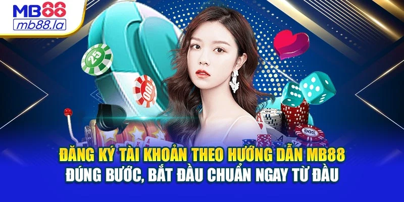 Đăng ký tài khoản theo hướng dẫn MB88 đúng bước, bắt đầu chuẩn ngay từ đầu