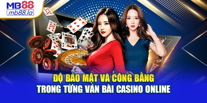 Độ bảo mật và công bằng trong từng ván bài Casino Online