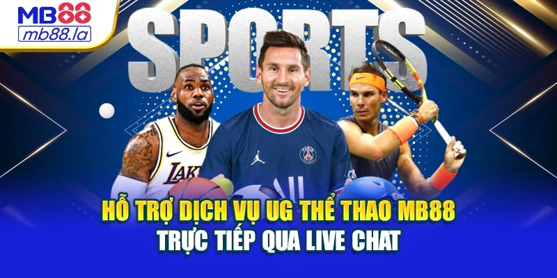 Hỗ trợ dịch vụ UG thể thao MB88 trực tiếp qua live chat