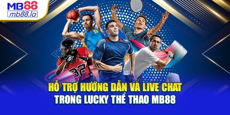 Hỗ trợ hướng dẫn và live chat trong Lucky thể thao MB88