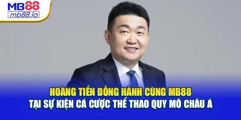 Hoàng Tiến đồng hành cùng MB88 tại sự kiện cá cược thể thao quy mô châu Á