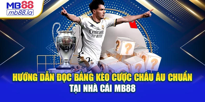 Hướng dẫn đọc bảng kèo cược châu Âu chuẩn tại nhà cái MB88