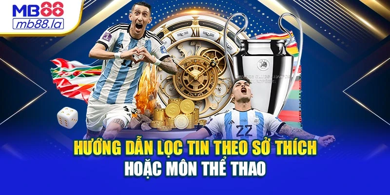 Hướng dẫn lọc tin theo sở thích hoặc môn thể thao