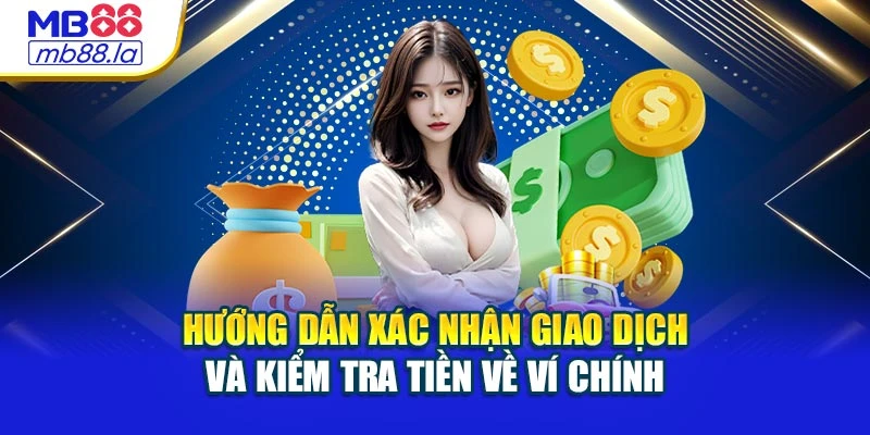 Hướng dẫn xác nhận giao dịch và kiểm tra tiền về ví chính