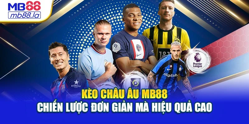 Kèo Châu Âu Mb88 – Chiến Lược Đơn Giản Mà Hiệu Quả Cao