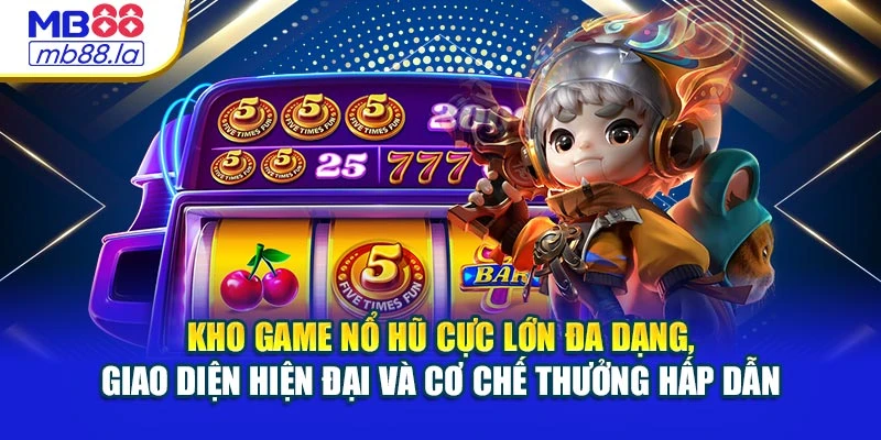 Kho game nổ hũ cực lớn đa dạng, giao diện hiện đại và cơ chế thưởng hấp dẫn