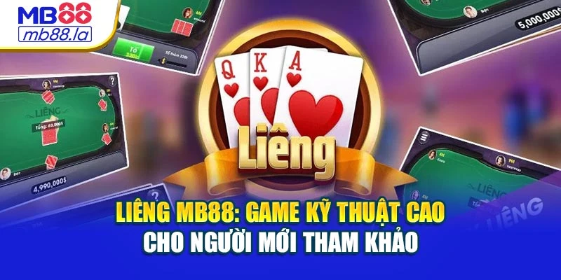 Liêng MB88: Game Kỹ Thuật Cao Cho Người Mới Tham Khảo
