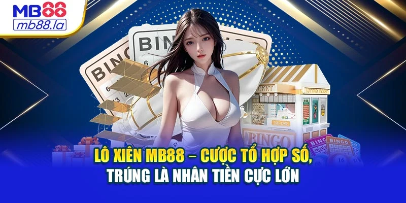 Lô xiên MB88 – Cược tổ hợp số, trúng là nhân tiền cực lớn