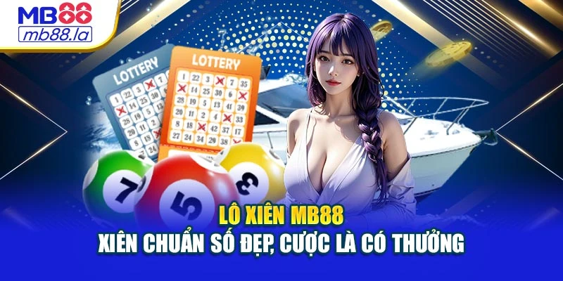 Lô Xiên MB88 – Xiên Chuẩn Số Đẹp, Cược Là Có Thưởng