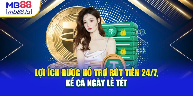 Lợi ích được hỗ trợ rút tiền 24/7, kể cả ngày lễ tết
