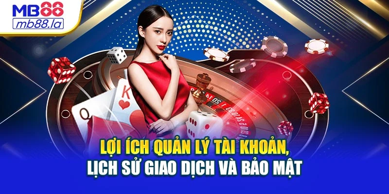 Lợi ích quản lý tài khoản, lịch sử giao dịch và bảo mật