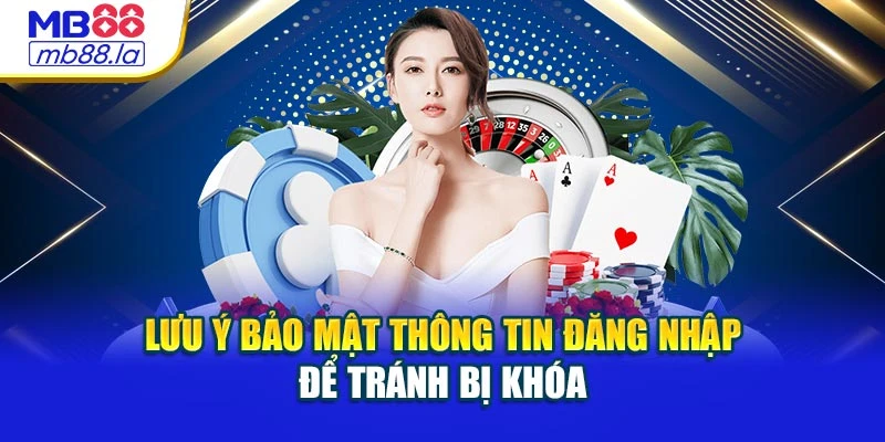 Lưu ý bảo mật thông tin đăng nhập để tránh bị khóa
