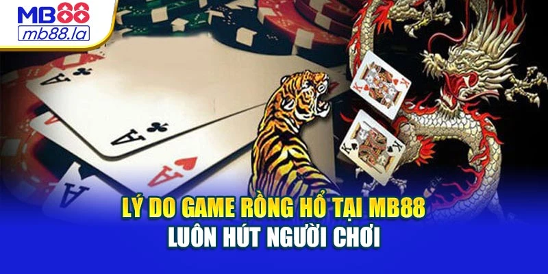 Lý do game Rồng Hổ tại MB88 luôn hút người chơi