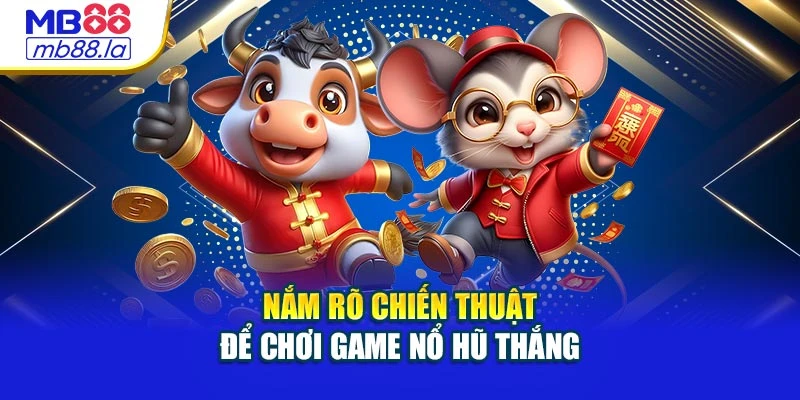 Nắm rõ chiến thuật để chơi game nổ hũ thắng