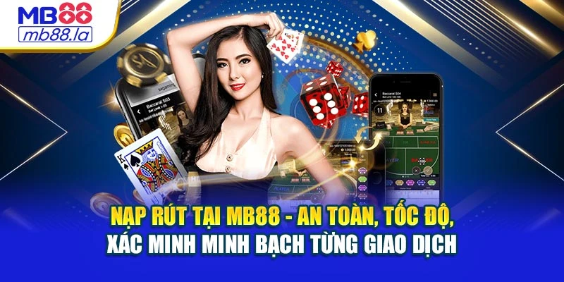 Nạp rút tại MB88 - An toàn, tốc độ, xác minh minh bạch từng giao dịch