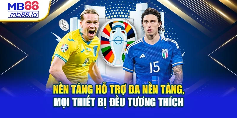 Nền tảng hỗ trợ đa nền tảng, mọi thiết bị đều tương thích