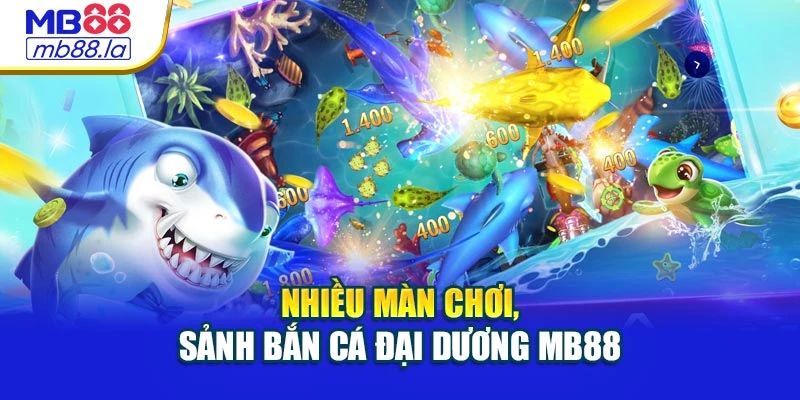 Nhiều màn chơi, sảnh Bắn cá đại dương MB88