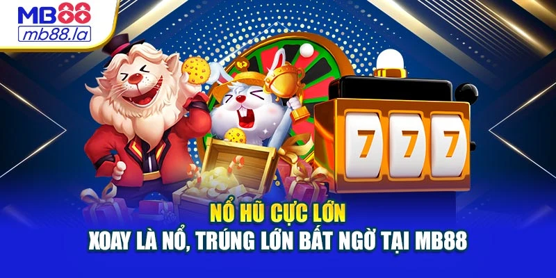 Nổ Hũ Cực Lớn – Xoay Là Nổ, Trúng Lớn Bất Ngờ Tại MB88