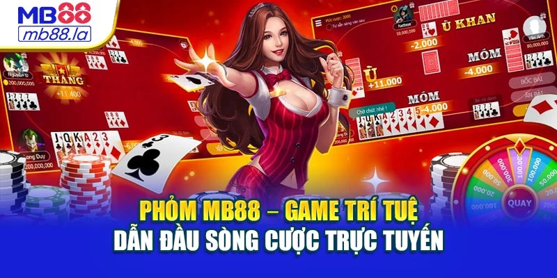 Phỏm MB88 – Game Trí Tuệ Dẫn Đầu Sòng Cược Trực Tuyến