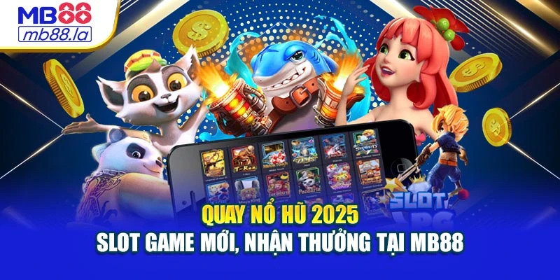 Quay Nổ Hũ 2025 – Slot Game Mới, Nhận Thưởng Tại MB88