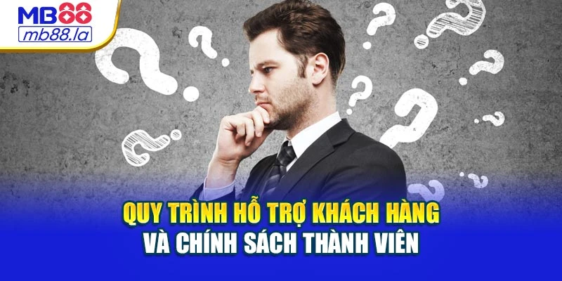 Quy trình hỗ trợ khách hàng và chính sách thành viên