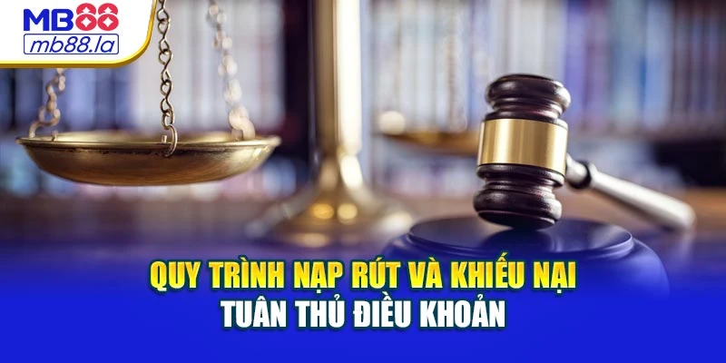 Quy trình nạp rút và khiếu nại tuân thủ điều khoản
