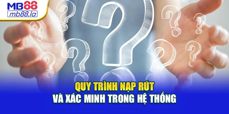 Quy trình nạp rút và xác minh trong hệ thống