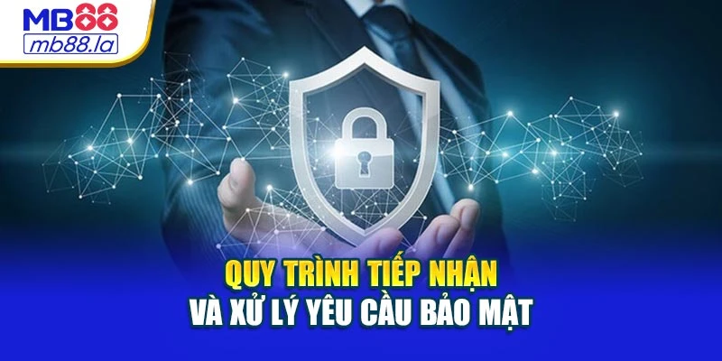 Quy trình tiếp nhận và xử lý yêu cầu bảo mật