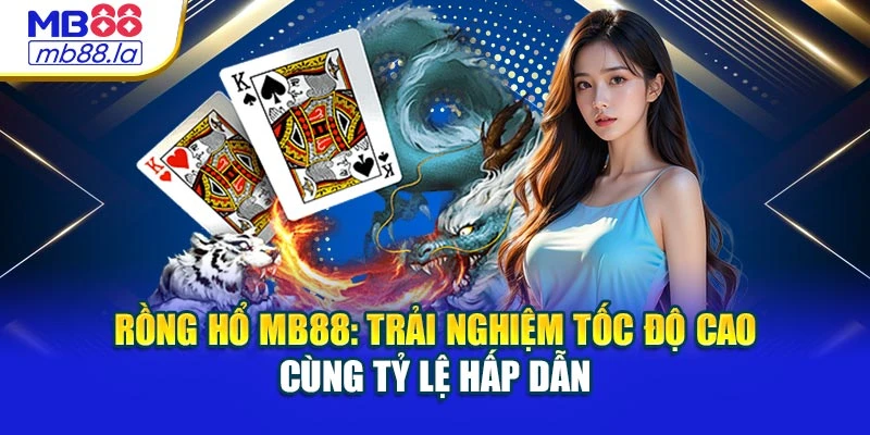 Rồng Hổ MB88: Trải Nghiệm Tốc Độ Cao Cùng Tỷ Lệ Hấp Dẫn