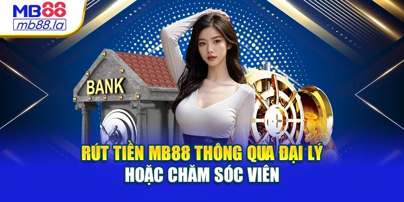 Rút tiền MB88 thông qua đại lý hoặc chăm sóc viên