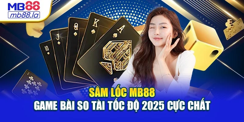 Sâm Lốc Mb88 – Game Bài So Tài Tốc Độ 2025 Cực Chất